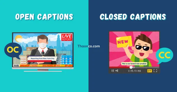 Open Captioning vs. Closed Captioning: What are the differences? - Thao & Co.